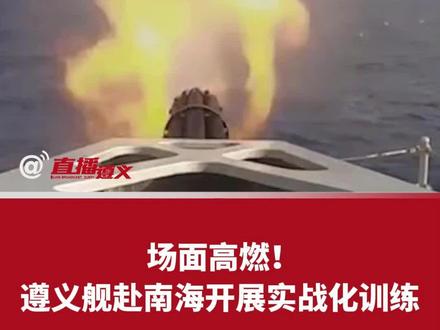 场面高燃!遵义舰赴南海开展实战化训练。(来源:央视新闻 央视军事)#遵义舰 #高燃