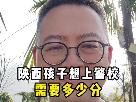 陕西孩子想上警校需要多少分 #高考#陕西#大学