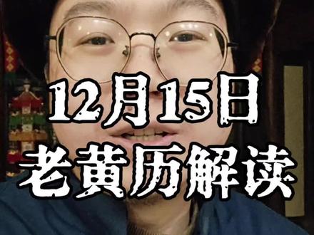 12月15日老黄历解读以及注意事项#老黄历 #每日运势 #每日黄历