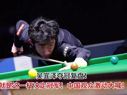 吴宜泽夺冠复盘!就是这一杆决定冠军!中国观众激动大喊!