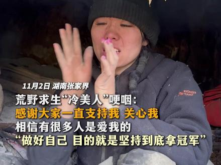 张家界七星山·骆驼杯荒野求生挑战赛 荒野求生“冷美人”哽咽:感谢大家一直支持我 关心我 相信有很多人是爱我的“做好自己 目的就是坚持到底拿冠军”#张家界 #荒野求生