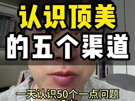 认识顶美的五个渠道 一天加50个不在话下 #脱单小技巧#追女生#聊天技巧#撩妹#约会