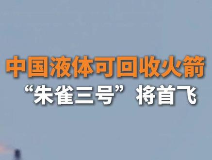 中国液体可回收火箭,“朱雀三号”将首飞#李莉