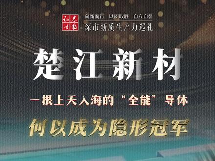 【深市新质生产力巡礼】深市上市公司坚持科技创新,本期视频走进楚江新材,探寻一根上天入海的“全能”导体,何以成为科技制造业的隐形冠军?