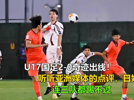 U17国足2-0出线!听听媒体的点评,日媒:连三队都踢不过