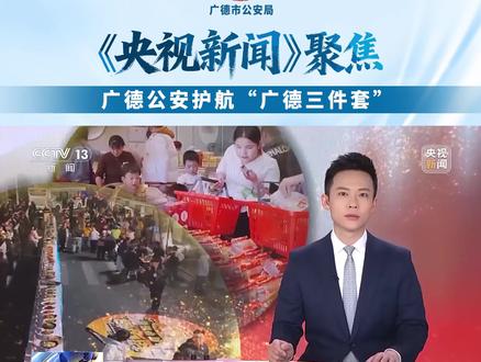 《央视新闻》聚焦广德公安护航“广德三件套” #广德三件套