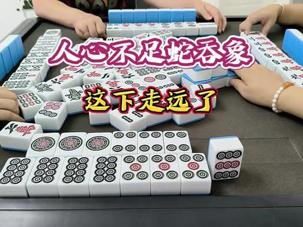 人心不足蛇吞象,这下走远了#四川麻将 #内容启发搜索