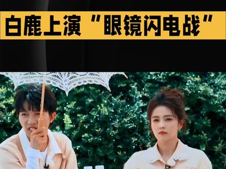 白鹿50秒摘镜名场面,为何能火遍全网?