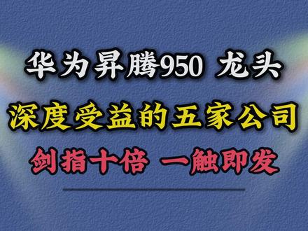 华为昇腾950深度绑定的五家龙头股