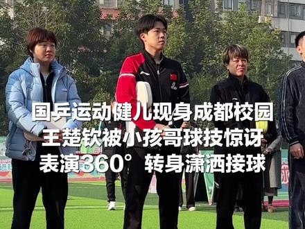 国乒运动健儿现身成都校园,王楚钦被小孩哥球技惊讶,表演360°转身潇洒接球 #权威解读 #王楚钦 #混团世界杯 #乒乓球