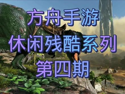 方舟手游休闲残酷系列第四期 #方舟手游 #方舟生存进化手游新手教程 #方舟手游快速升级