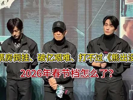 票房倒挂、破亿艰难、打不过《熊出没》!2026年春节档怎么了