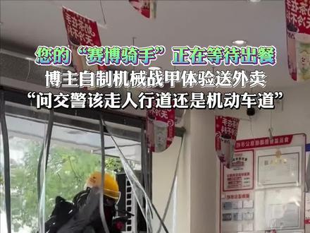 您的“赛博骑手”正在等待出餐,博主自制机械战甲体验送外卖,“问交警该走人行道还是机动车道”#聚青春正精彩