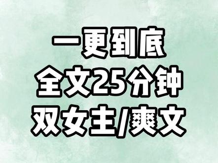 一更到底,全文25分钟 #一口气看完系列 #双女主 #宝藏小说