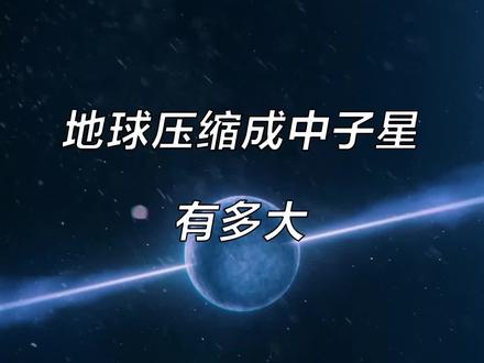 若地球压缩成中子星,它有多大#中子星 #物质