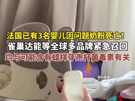 法国已有3名婴儿因问题奶粉死亡!#雀巢 #达能 等全球多品牌紧急召回!均与产品可能含有蜡样芽孢杆菌毒素有关。#奶粉