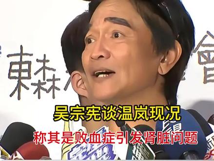 吴宗宪谈温岚现况 称其是败血症引发肾脏问题 吴宗宪谈温岚现况 称其是败血症引发肾脏问题