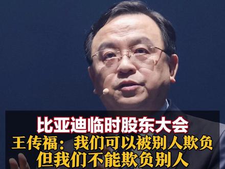 比亚迪临时股东大会 王传福:我们可以被别人欺负,但我们不能欺负别人 后面还有更多重磅技术发布#比亚迪 #王传福