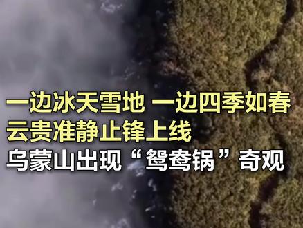 云贵准静止锋上线,乌蒙山出现“鸳鸯锅”奇观 云南和贵州一山之隔却如同两季,这都是云贵准静止锋的手笔。一边冰天雪地、一边风和日丽,乌蒙山呈现“鸳鸯锅”奇观。(央视网文旅、春城晚报)