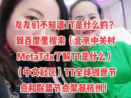 友友们不知道TT是什么的?到百度里搜索(北京中关村MetaTdx了解TT是什么)
(中文社区)TT全球创世节点和联盟节点聚餐杭州!