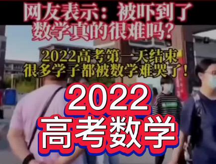 今年的数学把很多考生都难哭了,把网上视频整理了一下,供以后的学生家长参考(2022高考数学)
