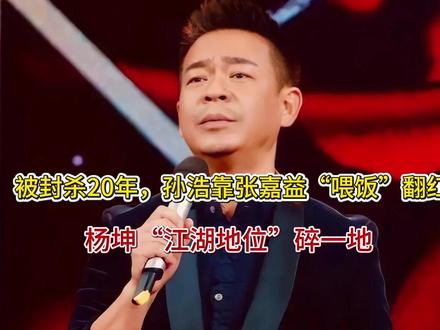 被封杀20年,孙浩靠张嘉益“喂饭”翻红,杨坤“江湖地位”碎一