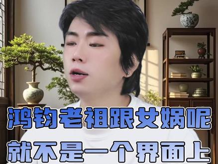 龙王讲故事:鸿钧老祖跟女娲呢就不是一个界面上