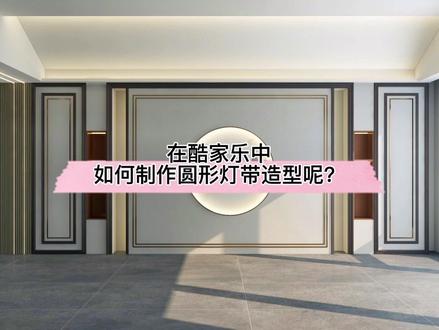 在酷家乐中如何制作圆形灯带造型呢?试试这个小技巧,新中式背景墙效果又提升了!#新中式