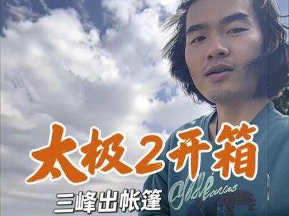 #帐篷 #三峰出太极2帐篷 #户外装备 简单开个箱,户外装备基本齐全了!只等出发去旅行了!#户外