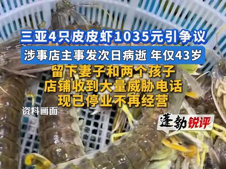 三亚4只皮皮虾1035元引争议!涉事店主事发次日病逝,年仅43岁,留下妻子和两个孩子!店铺收到大量威胁电话,现已停业不再经营!#三亚4只皮皮虾1035元 #4只皮皮虾1035元