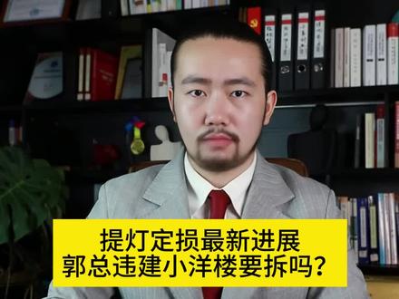 提灯定损最新进展,郭总违建小洋楼要拆吗?#提灯定损 #违建 #玉山 #普法 #律师