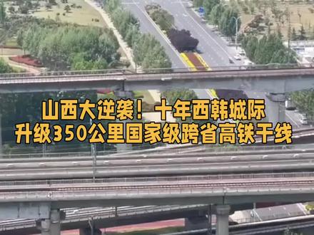 十年西韩城际升级350公里国家级跨省高铁干线 #太原#山西 #高铁 #临汾#陕西