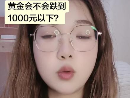 黄金会跌到1000元以下吗?#黄金 #黄金大涨 #黄金大跌 #金价回调 #今日金价