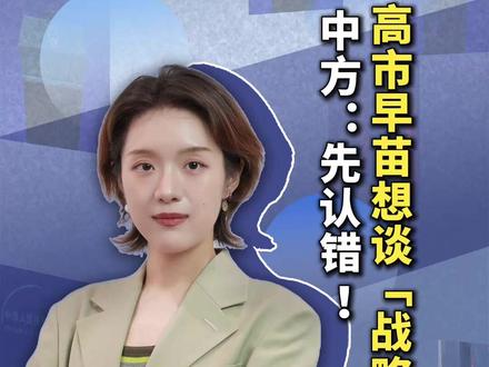 高市早苗想谈“战略互惠”,中方:先认错!(编辑:小朴)
