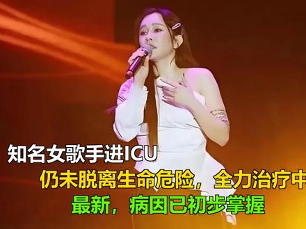 知名女歌手进ICU,仍未脱离生命危险,全力治疗中!最新:病因 知名女歌手进ICU,仍未脱离生命危险,全力治疗中!最新:病因已初步掌握