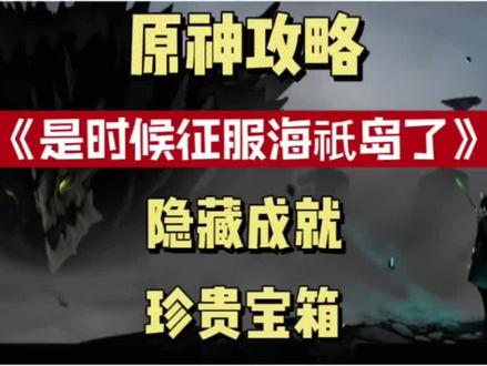 #虚空鼓动劫火高扬 海衹岛成就《是时候征服海衹岛了》和一个珍贵宝箱#原神 #原神攻略 #原神创作者激励计划 #原神萌新教学