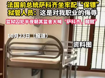 10月23日(报道)法国前总统萨科齐坐牢配“保镖”,狱管人员:这是对我职业的侮辱。