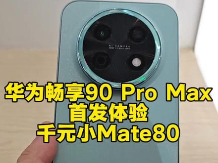 华为畅享90ProMax首发体验!这就是千元小Mate80