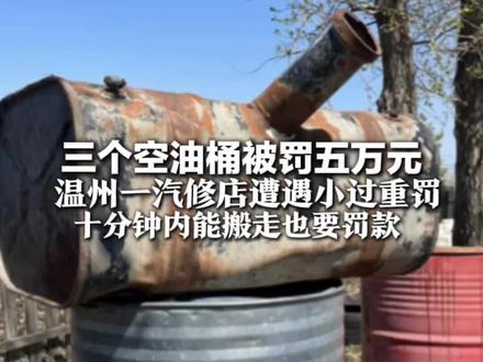 3个空油桶被罚5万元 温州一汽修店遭“小过重罚” 十分钟内能搬走也要罚款 执法部门:露天堆放最低罚款就是五万
