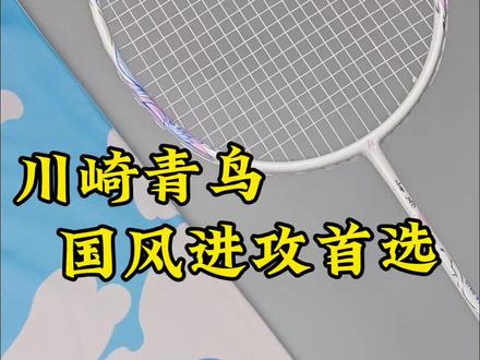 川崎青鸟国风进攻拍! #羽毛球推荐 #川崎青鸟 #川崎羽毛球拍 #dou来挥拍 #羽毛球拍选购