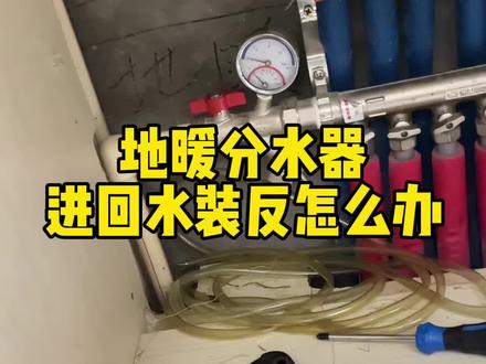 地暖分水器进回水装反了 正确处理方法#地暖清洗 #暖气不热怎么办 #地暖 #地暖不热 #暖气片