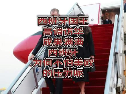 西班牙国王高调访华成果满满!西班牙为何不怕美欧的压力呢?