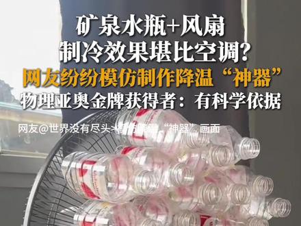 6月16日,据中国网科技消息,矿泉水瓶+风扇的降温“神器”堪比空调?网友们纷纷在家尝试起来,实测后发现,确实能将风变得更为凉爽。对此,第24届物理亚奥金牌获得者、北京大学“卓越计划”保送生徐前称,这个说法是有科学依据的。