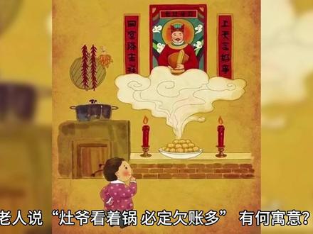 老人说“灶爷看着锅,必定欠账多”,有何寓意?哪天贴新灶神像? #年俗年味 #中华文化 #民间传说 #传统节日