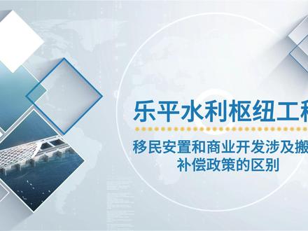 乐平水利枢纽工程——移民安置和商业开发涉及搬迁补偿政策的区别 #江西乐平#水利枢纽
