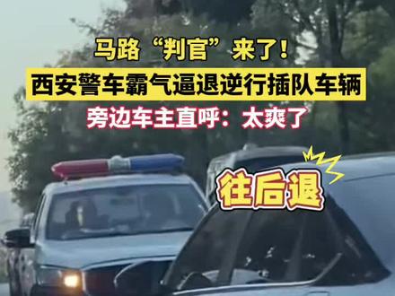 马路“判官”来了!#西安警车霸气逼退逆行插队车辆,旁边车主直呼:太爽了(来源@关云伥 )