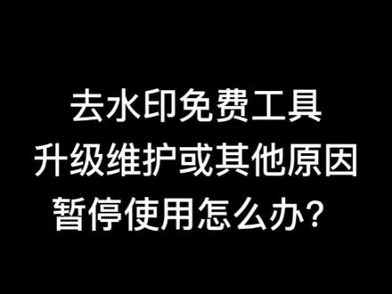 去水印免费工具升级维护或其他原因暂停使用怎么办?还不知道的,赶紧收藏起来!#去水印小程序 #原创作品 #短视频助手 @DOU+小助手