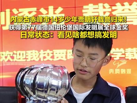 内蒙古赤峰市14岁少年贾明轩载誉归来! 获得第77届德国纽伦堡国际发明展全球金奖 日常状态:看见啥都想搞发明