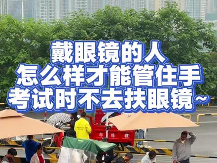 戴眼镜的人考驾照,自带debuff ~🤪🤪,只要你习惯性的去扶了眼镜,就很有可能被判定为脱离手把,扣100分!#三轮考试现场 #重庆三轮 #考驾照挂科