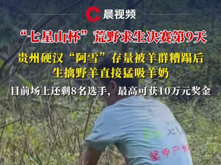 “七星山杯”荒野求生决赛第9天,贵州硬汉“阿雪”存粮被羊群糟蹋后,直接生擒野羊猛吸羊奶#七星山杯 #荒野求生